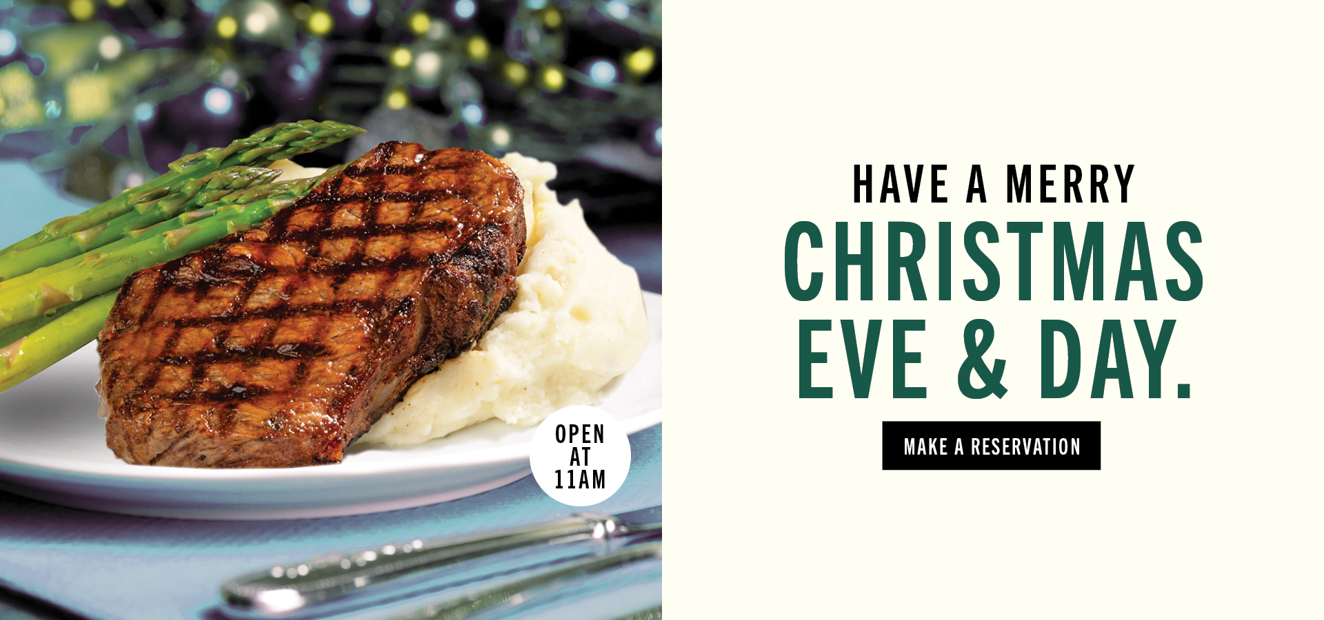 Have a merry Christmas Eve and Day. Open at 11am. Make a reservation.