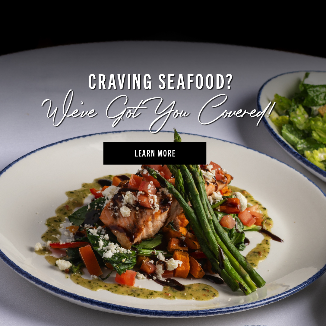 Craving seafood? We've got you covered. Learn more!