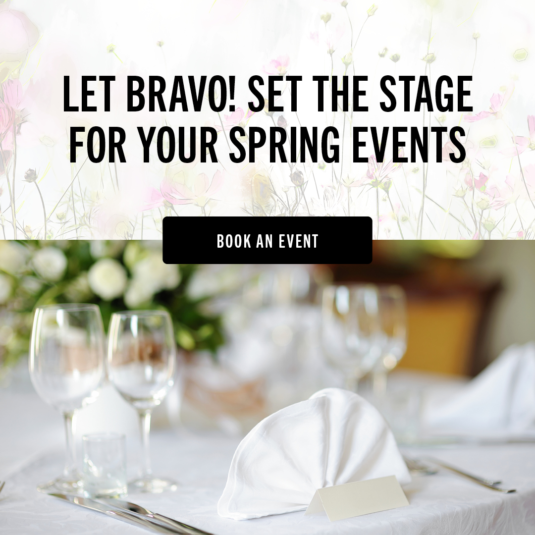 Let Bravo! set the stage for your spring events. Book an event.